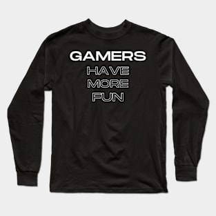 Gamers have more fun Long Sleeve T-Shirt